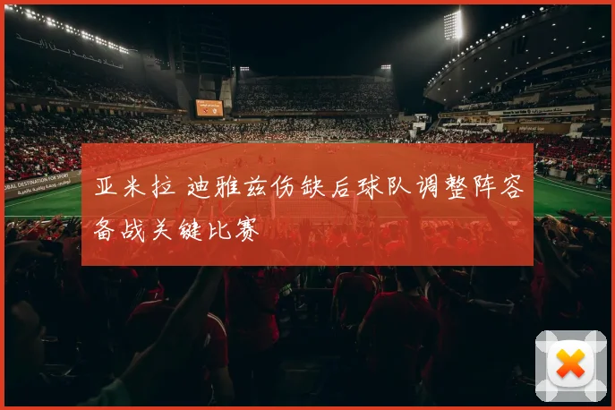 亚米拉 迪雅兹伤缺后球队调整阵容备战关键比赛