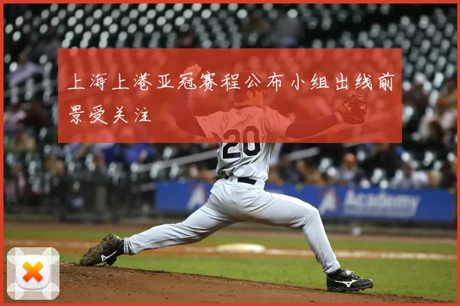 上海上港亚冠赛程公布小组出线前景受关注