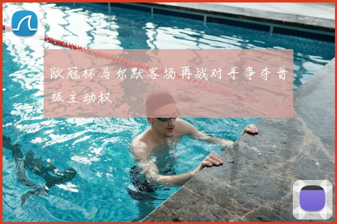 欧冠杯马尔默客场再战对手争夺晋级主动权